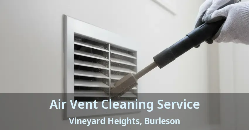 Air Vent Cleaning Service Vineyard Heights, Burleson - TX