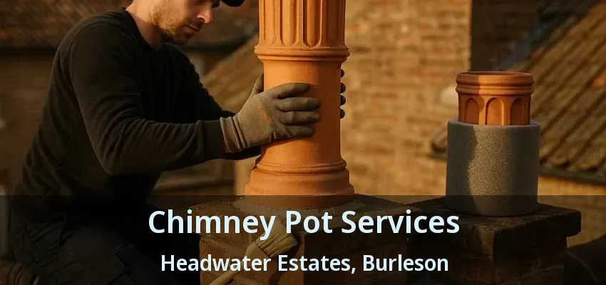Chimney Pot Services Headwater Estates, Burleson - TX Chimney Pot Services Headwater Estates, Burleson - TX