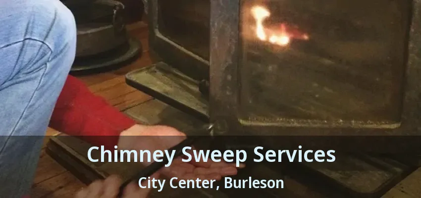 Chimney Sweep Services City Center, Burleson - TX Chimney Sweep Services City Center, Burleson - TX