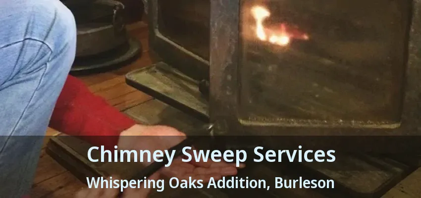 Chimney Sweep Services Whispering Oaks Addition, Burleson - TX Chimney Sweep Services Whispering Oaks Addition, Burleson - TX