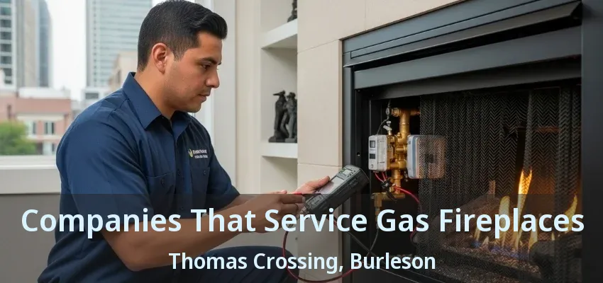 Companies That Service Gas Fireplaces Thomas Crossing, Burleson - TX