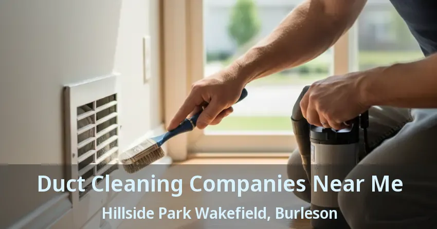 Duct Cleaning Companies Near Me Hillside Park Wakefield, Burleson - TX