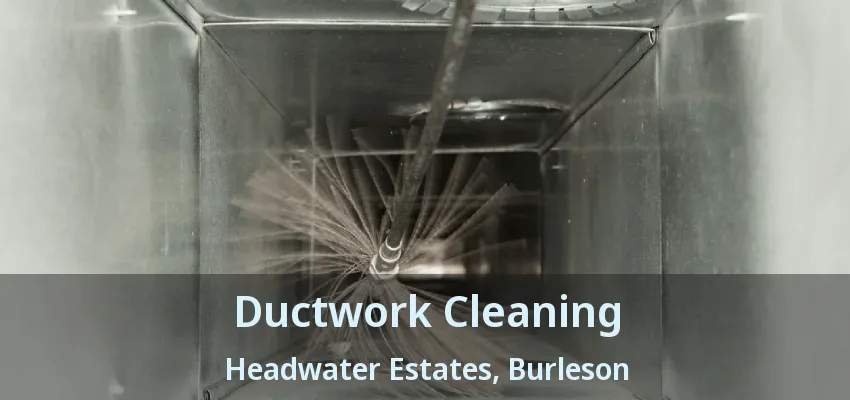 Ductwork Cleaning Headwater Estates, Burleson - TX