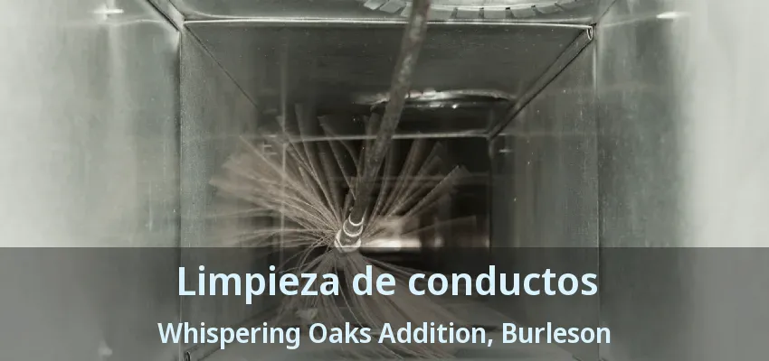 Limpieza de conductos Whispering Oaks Addition, Burleson - TX Limpieza de conductos Whispering Oaks Addition, Burleson - TX