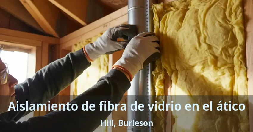 Aislamiento de fibra de vidrio en el ático Hill, Burleson - TX