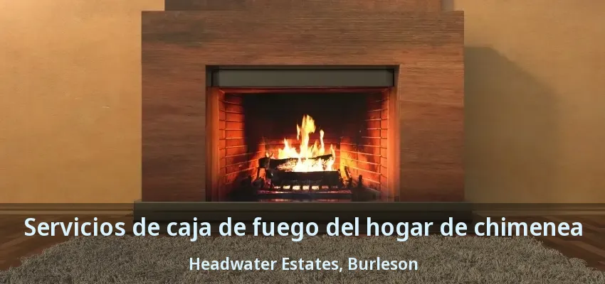 Servicios de caja de fuego del hogar de chimenea Headwater Estates, Burleson - TX