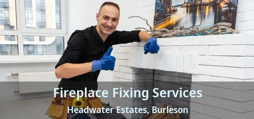 Fireplace Fixing Services Headwater Estates, Burleson - TX