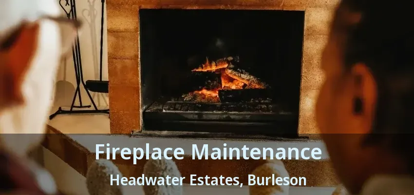 Fireplace Maintenance Headwater Estates, Burleson - TX Fireplace Maintenance Headwater Estates, Burleson - TX