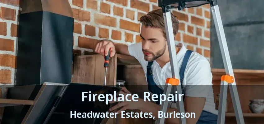 Fireplace Repair Headwater Estates, Burleson - TX Fireplace Repair Headwater Estates, Burleson - TX