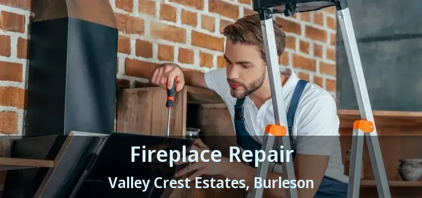 Fireplace Repair Valley Crest Estates, Burleson - TX