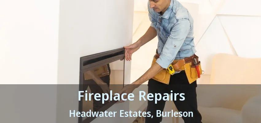 Fireplace Repairs Headwater Estates, Burleson - TX