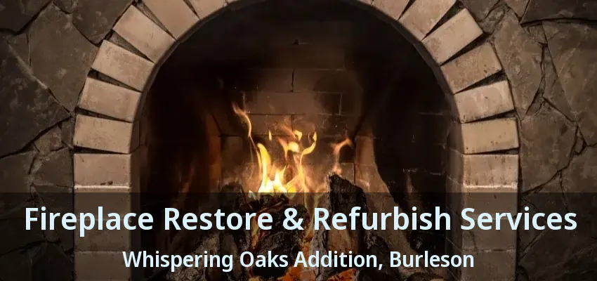 Fireplace Restore & Refurbish Services Whispering Oaks Addition, Burleson - TX