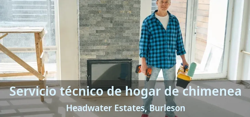 Servicio técnico de hogar de chimenea Headwater Estates, Burleson - TX
