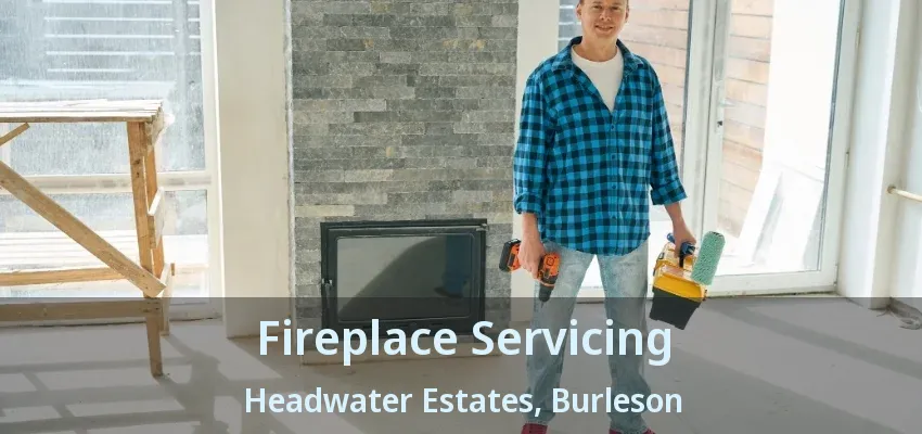 Fireplace Servicing Headwater Estates, Burleson - TX