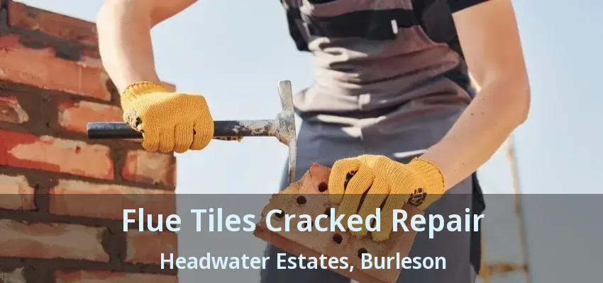 Flue Tiles Cracked Repair Headwater Estates, Burleson - TX