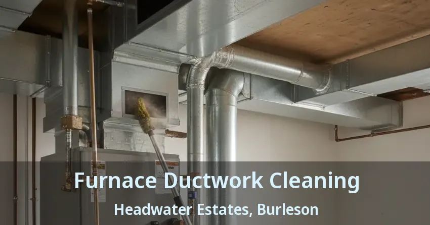 Furnace Ductwork Cleaning Headwater Estates, Burleson - TX