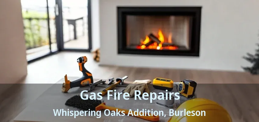 Gas Fire Repairs Whispering Oaks Addition, Burleson - TX