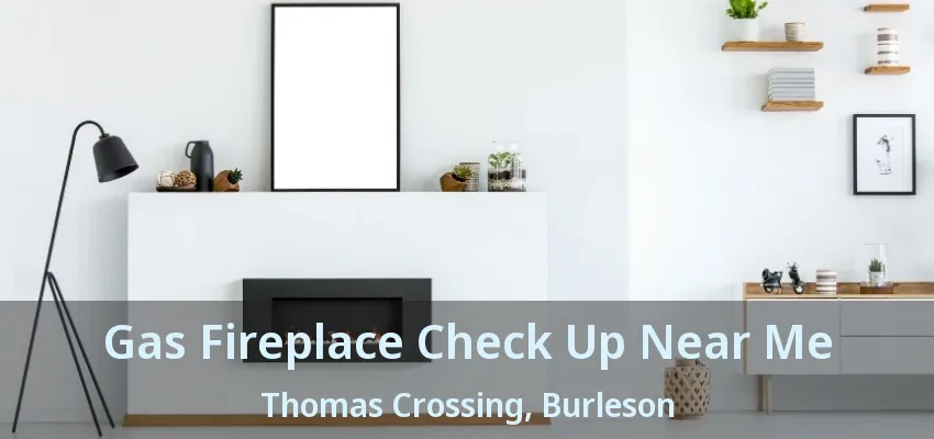 Gas Fireplace Check Up Near Me Thomas Crossing, Burleson - TX