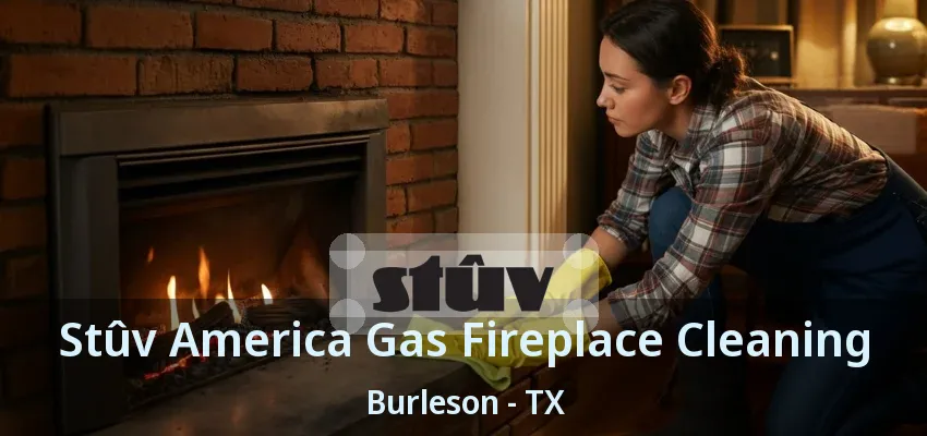 Stûv America Gas Fireplace Cleaning Burleson - TX