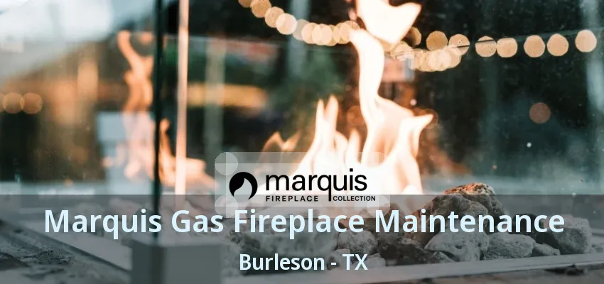 Marquis Gas Fireplace Maintenance Burleson - TX