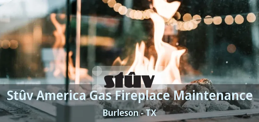 Stûv America Gas Fireplace Maintenance Burleson - TX