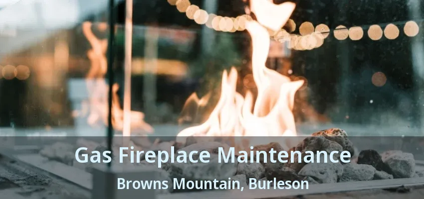 Gas Fireplace Maintenance Browns Mountain, Burleson - TX