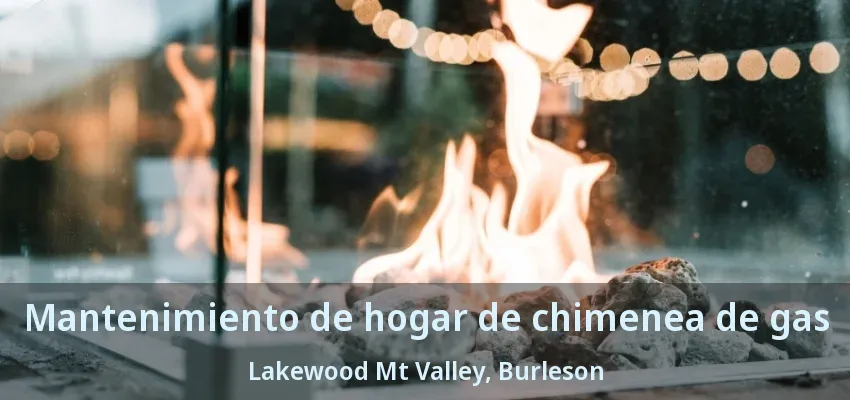 Mantenimiento de hogar de chimenea de gas Lakewood Mt Valley, Burleson - TX