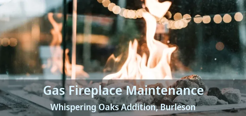 Gas Fireplace Maintenance Whispering Oaks Addition, Burleson - TX