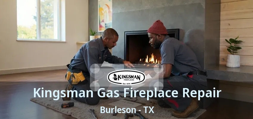 Kingsman Gas Fireplace Repair Burleson - TX