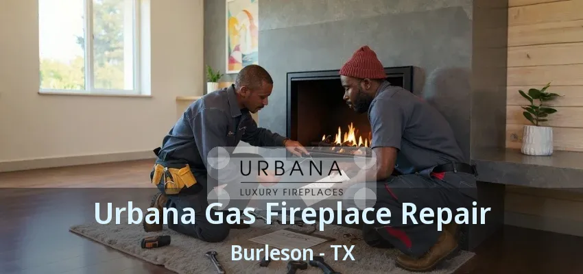 Urbana Gas Fireplace Repair Burleson - TX