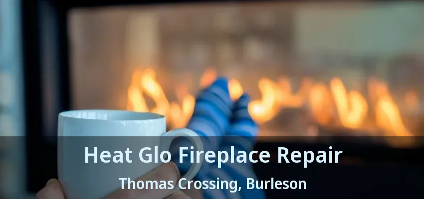 Heat Glo Fireplace Repair Thomas Crossing, Burleson - TX