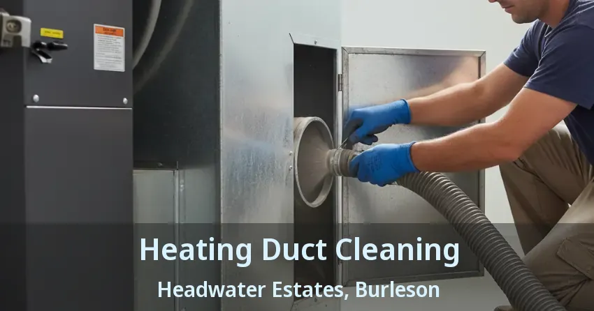 Heating Duct Cleaning Headwater Estates, Burleson - TX