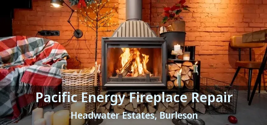 Pacific Energy Fireplace Repair Headwater Estates, Burleson - TX