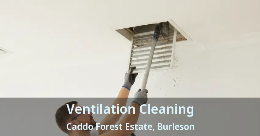 Ventilation Cleaning Caddo Forest Estate, Burleson - TX