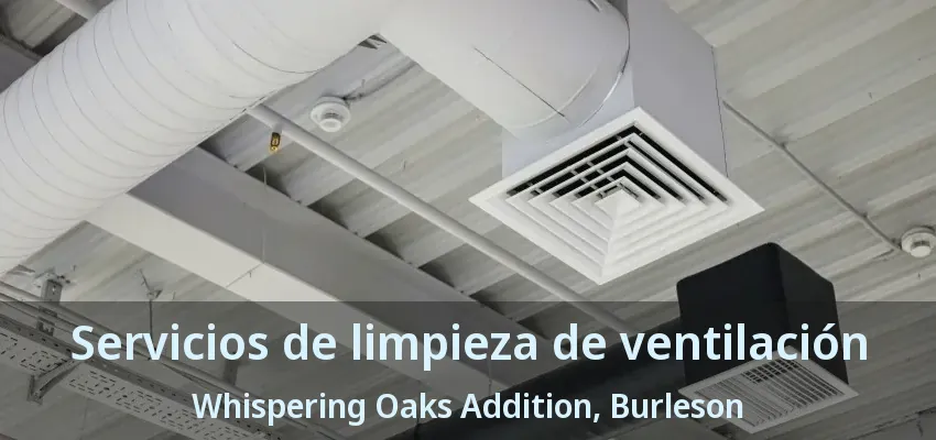 Servicios de limpieza de ventilación Whispering Oaks Addition, Burleson - TX Servicios de limpieza de ventilación Whispering Oaks Addition, Burleson - TX